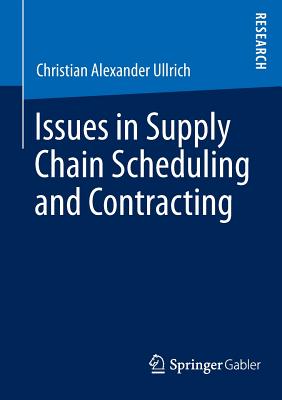 Issues in Supply Chain Scheduling and Contracting - Ullrich, Christian Alexander