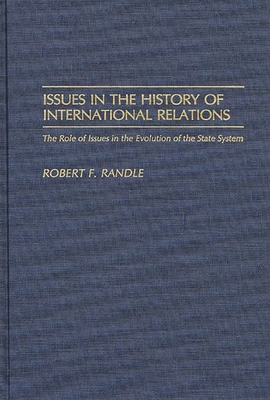 Issues in the History of International Relations: The Role of Issues in the Evolution of the State System - Randle, Robert F, and Rapp, Carol