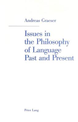 Issues in the Philosophy of Language Past and Present: Selected Papers - Graeser, Andreas