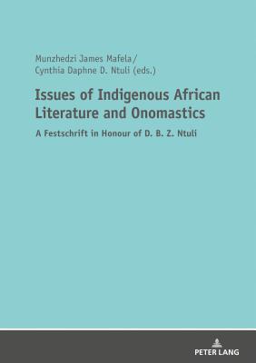 Issues of Indigenous African Literature and Onomastics: A Festschrift in Honour of D. B. Z. Ntuli - Mafela, Munzhedzi James (Editor), and Ntuli, Cynthia Daphne (Editor)