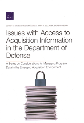 Issues with Access to Acquisition Information in the Department of Defense: A Series on Considerations for Managing Program Data in the Emerging Acquisition Environment - Drezner, Jeffrey A, and McKernan, Megan, and Sollinger, Jerry M