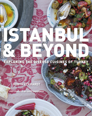 Istanbul and Beyond: Exploring the Diverse Cuisines of Turkey - Eckhardt, Robyn