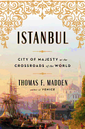 Istanbul: City of Majesty at the Crossroads of the World