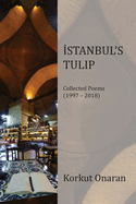 Istanbul's Tulip: Collected Poems: (1997-2018)