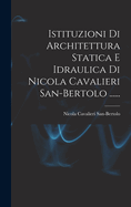 Istituzioni Di Architettura Statica E Idraulica Di Nicola Cavalieri San-Bertolo ......