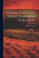 Istoria Civile Del Regno Di Napoli, Volume 6...