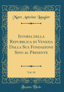 Istoria Della Repubblica Di Venezia Dalla Sua Fondazione Sino Al Presente, Vol. 10 (Classic Reprint)