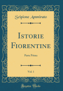 Istorie Fiorentine, Vol. 1: Parte Prima (Classic Reprint)