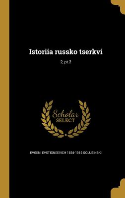 Istoriia Russko Tserkvi; 2, PT.2 - Golubinski, Evgeni Evstigneevich 1834-19