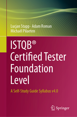 Istqb(r) Certified Tester Foundation Level: A Self-Study Guide Syllabus V4.0 - Stapp, Lucjan, and Roman, Adam, and Pilaeten, Michal