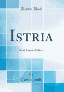 Istria: Studj Storici E Politici (Classic Reprint)