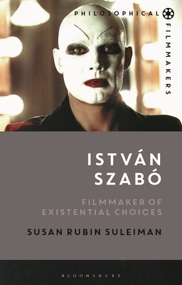 Istvn Szab: Filmmaker of Existential Choices - Suleiman, Susan Rubin, and Bradatan, Costica (Editor)