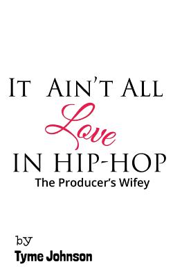 It Ain't All Love In Hip-Hop: The Producers Wifey - Dean, Carla M (Editor), and Darrow M a, Ken (Editor)