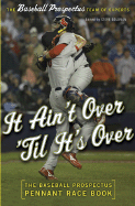 It Ain't Over 'Til It's Over: The Baseball Prospectus Pennant Race Book - Baseball Prospectus, and Goldman, Steven