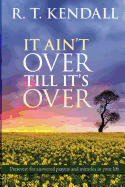 It Ain't Over Till It's Over: Persevere For Answered Prayers And Miracles In Your Life