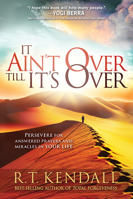 It Ain't Over Till It's Over: Persevere for Answered Prayers and Miracles in Your Life - Kendall, R T, Dr.