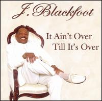 It Ain't Over Till It's Over - J. Blackfoot