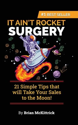 It Ain't Rocket Surgery: 21 Simple Tips that will Take Your Sales to the Moon! - McKittrick, Brian, and Stewman, Ryan (Foreword by)