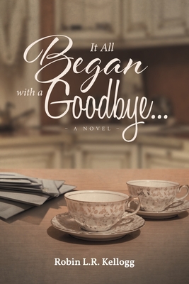 It All Began with a Goodbye - Kellogg, Robin L R