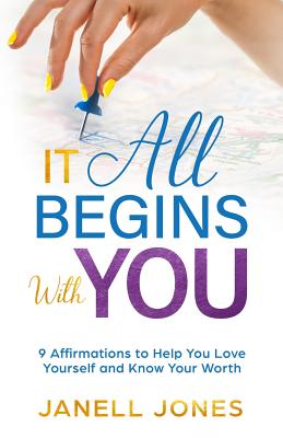 It All Begins With You: 9 Affirmations to Help You Love Yourself and Know Your Worth - Jones, Janell