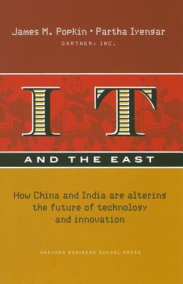 IT and the East: How China and India Are Altering the Future of Technology and Innovation - Popkin, James M, and Iyengar, Partha