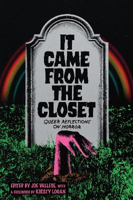 It Came From the Closet: Queer Reflections on Horror - Vallese, Joe (Editor), and Logan, Kirsty (Foreword by), and Machado, Carmen Maria (Contributions by)