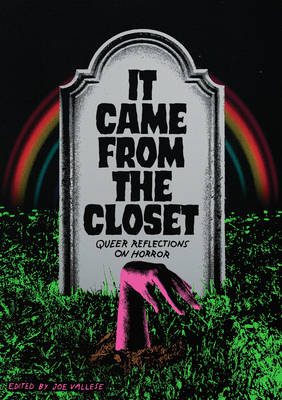 It Came from the Closet: Queer Reflections on Horror - Vallese, Joe (Editor), and Machado, Carmen Maria (Contributions by), and Grimm, August Owens (Contributions by)