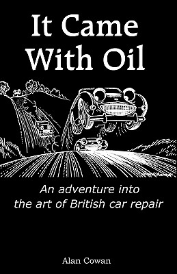 It Came With Oil - An adventure into the art of British car repair - Cowan, Alan