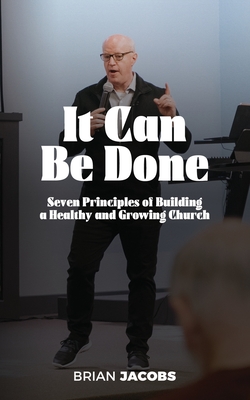 It Can Be Done: 7 Principles of Building a Healthy and Growing Church - Jacobs, Brian