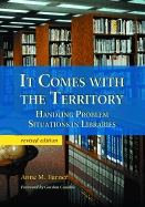 It Comes with the Territory: Handling Problem Situations in Libraries, REV. Ed.