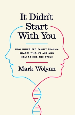It Didn't Start with You: How Inherited Family Trauma Shapes Who We Are and How to End the Cycle - Wolynn, Mark