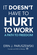 It Doesn't Have to Hurt to Work: A Path to Freedom