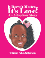 It Doesn't Matter...It's Love!: An Adoption Story