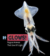 It Glows!: Magical Animals That Give Off Light