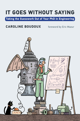 It Goes Without Saying: Taking the Guesswork Out of Your PhD in Engineering - Boudoux, Caroline, and Mazur, Eric (Foreword by)