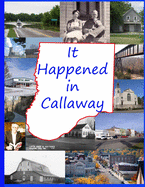 It Happened in Callaway: Celebrating the 200th Anniversary of the founding of Callaway County, Missouri