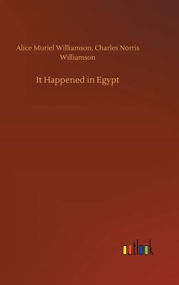 It Happened in Egypt - Williamson, Alice Muriel, and Williamson, Charles Norris