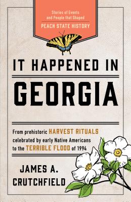 It Happened in Georgia: Stories of Events and People that Shaped Peach State History - Crutchfield, James A.