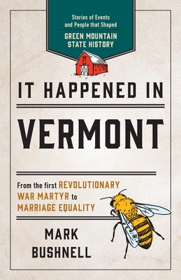 It Happened in Vermont: Stories of Events and People That Shaped Green Mountain State History - Bushnell, Mark