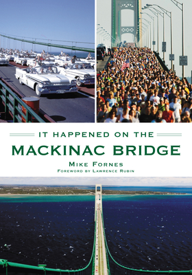 It Happened on the Mackinac Bridge - Fornes, Mike, and Rubin, Lawrence (Foreword by)