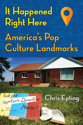 It Happened Right Here: America's Pop Culture Landmarks - Epting, Chris