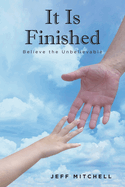 It Is Finished: Believe the Unbelievable