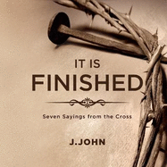 It is Finished: Seven Sayings from the Cross