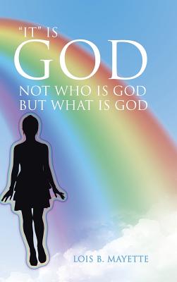 It Is God: Not Who Is God But What Is God - Mayette, Lois B