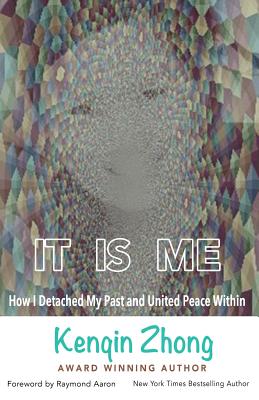 It Is Me: How I Detached My Past and United Peace Within - Aaron, Raymond (Foreword by), and Zhong, Kenqin