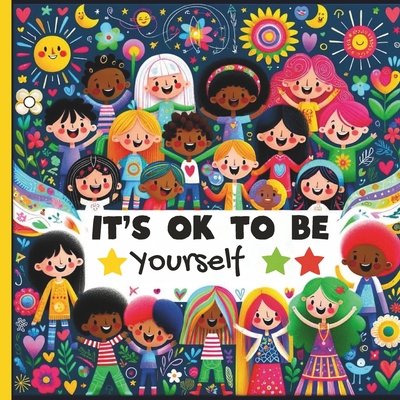 It Is Ok to Be Yourself kids book about diversity: kids book about diversity teach Children's About Race and Empathy, self confidence and how to Embracing Diversity, Every Child, Proud and Unique! - Booksgeek