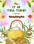 It is Tea Time! - Relaxing Coloring Book - A Delightful Collection of Lovely Tea Designs and Fantastic Tea Party Scenes: Adorable Tea Time Images to Relieve Stress and Spark Creativity