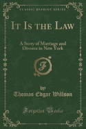 It Is the Law: A Story of Marriage and Divorce in New York (Classic Reprint)