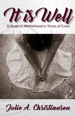 It is Well: A Study of Motherhood in Times of Crisis - Christiansen, Julie a