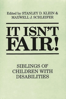 It Isn't Fair!: Siblings of Children with Disabilities - Klein, Stanley D (Editor), and Schleifer, Maxwell J (Editor)